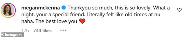 Meanwhile, Megan shared the love in return, commenting: 'Thankyou so much, this is so lovely. What a night, your a special friend' [sic]