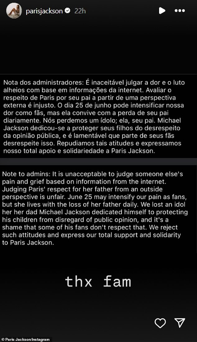 The songstress also reposted, via Instagram Stories, what appeared to be a comment or caption from a fan account. It read in part, 'Note to admins: It is unacceptable to judge someone else's pain and grief based on information from the internet.' Paris added a simple response: 'thx fam'